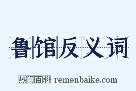鲁馆反义词是什么意思的图片
